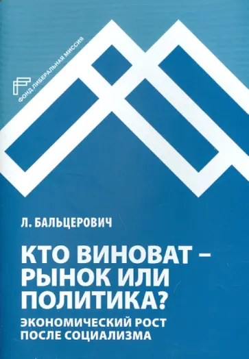 Лешек Бальцерович - Кто виноват - рынок или политика? Экономический рост после социализма обложка книги