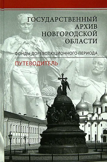 Государственный архив новгородской области. Фонды дореволюционного периода. Путеводитель обложка книги