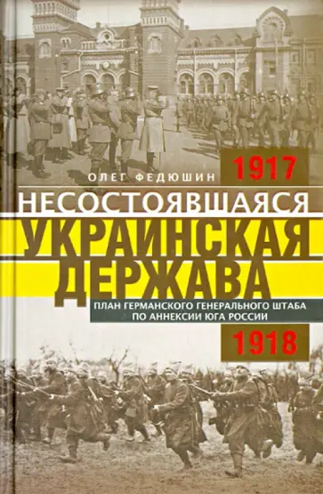 Олег Федюшин - Несостоявшаяся Украинская Держава. Планы германского Генерального штаба по аннексии Юга России обложка книги