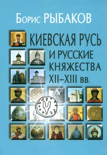 Борис Рыбаков - Киевская Русь и русские княжества XII-XIII вв. Происхождение Руси и становление ее государственности обложка книги