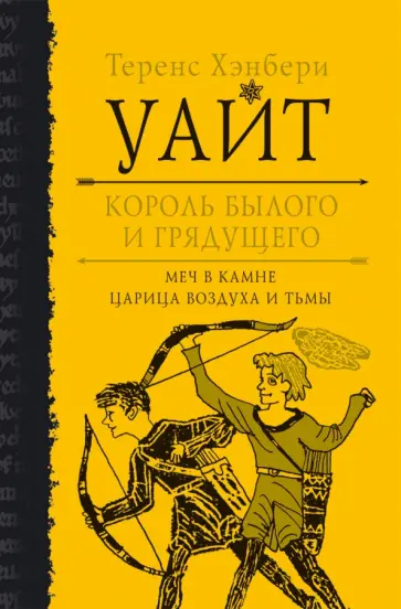 Теренс Уайт - Король былого и грядущего. Меч в камне. Царица воздуха и тьмы Теренс Уайт - Король былого и грядущего. Меч в камне. Царица воздуха и тьмы обложка книги