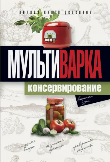 Елена Новиченкова - Мультиварка. Консервирование. Полная книга рецептов Елена Новиченкова - Мультиварка. Консервирование. Полная книга рецептов обложка книги