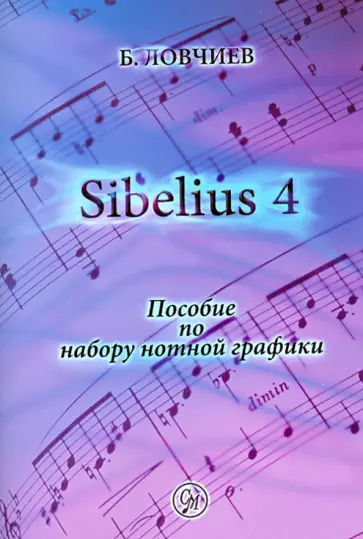 Борис Ловчиев - Sibelius 4. Пособие по набору нотной графики обложка книги