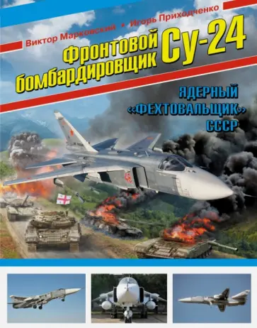 Марковский, Приходченко - Фронтовой бомбардировщик Су-24. Ядерный "Фехтовальщик" СССР Марковский, Приходченко - Фронтовой бомбардировщик Су-24. Ядерный "Фехтовальщик" СССР обложка книги