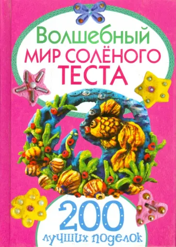 Рубцова, Антипова - Волшебный мир соленого теста. 200 лучших поделок обложка книги