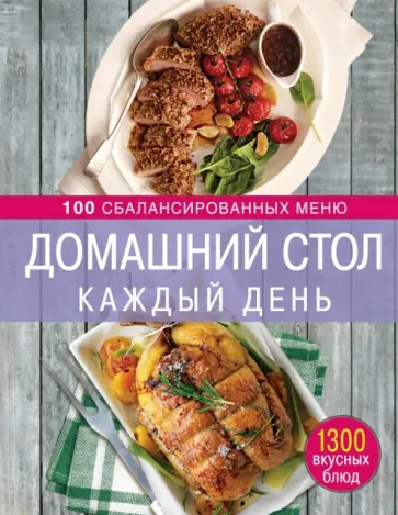 Ирина Михайлова - Домашний стол каждый день. 100 сбалансированных меню. 1300 вкусных блюд обложка книги