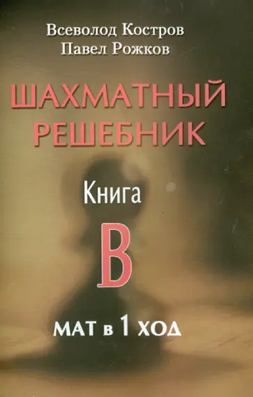 Костров, Рожков - Шахматный решебник. Книга B. Мат в 1 ход Костров, Рожков - Шахматный решебник. Книга B. Мат в 1 ход обложка книги