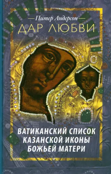 Питер Андерсон - Дар Любви. Ватиканский список Казанской иконы Божьей Матери обложка книги