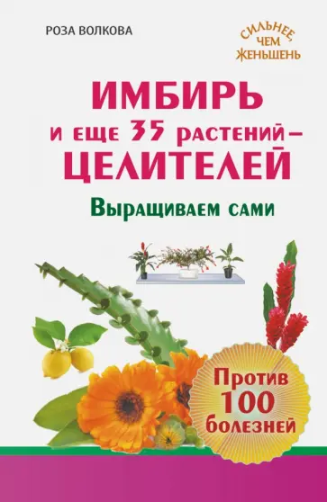Роза Волкова - Имбирь и еще 35 растений целителей. Выращиваем сами. Против 100 болезней обложка книги