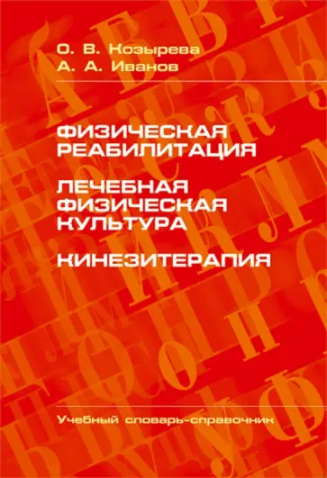 Козырева, Иванов - Физическая реабилитация. Лечебная физическая культура. Кинезитерапия. Учебный словарь-справочник обложка книги