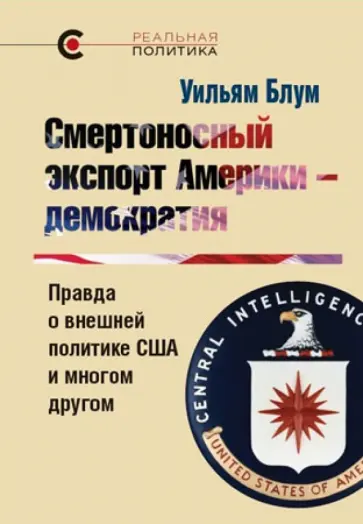 Уильям Блум - Смертоносный экспорт Америки - демократия. Правда о внешней политике США и многом другом обложка книги