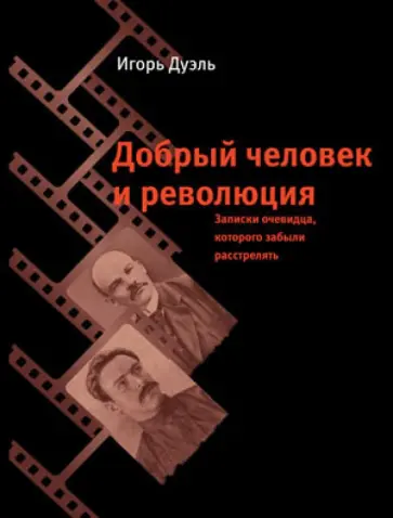 Игорь Дуэль - Добрый человек и революция. Записки очевидца, которого забыли расстрелять обложка книги
