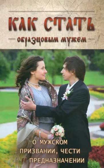 Архимандрит, Протоиерей - Как стать образцовым мужем. О мужском призвании, чести и предназначении обложка книги