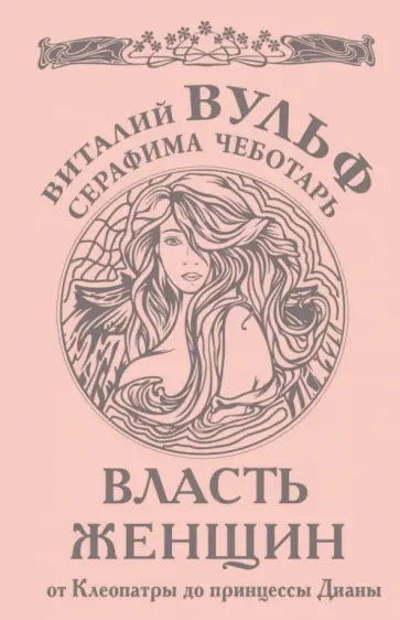 Вульф, Чеботарь - Власть женщин. От Клеопатры до принцессы Дианы Вульф, Чеботарь - Власть женщин. От Клеопатры до принцессы Дианы обложка книги