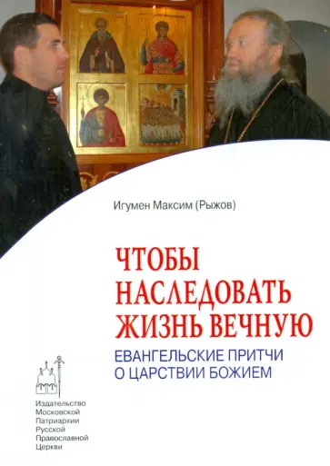Максим Игумен - Чтобы наследовать жизнь вечную. Евангельские притчи о Царствии Божием обложка книги
