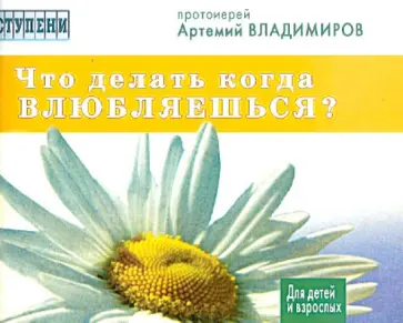 Артемий Протоиерей - Что делать,когда влюбляешься? обложка книги