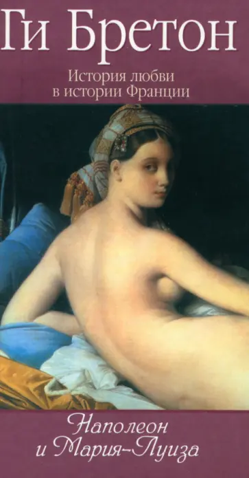 Ги Бретон - История любви в истории Франции в 10-ти томах. Книга 8. Наполеон и Мария-Луиза Ги Бретон - История любви в истории Франции в 10-ти томах. Книга 8. Наполеон и Мария-Луиза обложка книги