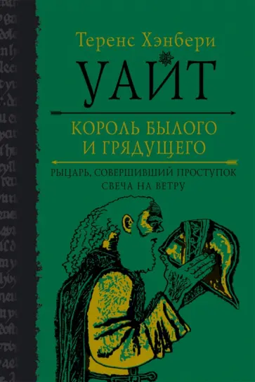 Теренс Уайт - Король былого и грядущего. Рыцарь, совершивший проступок. Свеча на ветру Теренс Уайт - Король былого и грядущего. Рыцарь, совершивший проступок. Свеча на ветру обложка книги