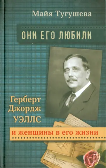 Майя Тугушева - Они его любили. Герберт Джордж Уэллс и женщины в его жизни обложка книги