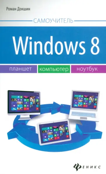 Роман Докшин - Windows 8: планшет, компьютер, ноутбук Роман Докшин - Windows 8: планшет, компьютер, ноутбук обложка книги