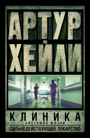 Артур Хейли - Клиника: анатомия жизни. Сильнодействующее лекарство Артур Хейли - Клиника: анатомия жизни. Сильнодействующее лекарство обложка книги