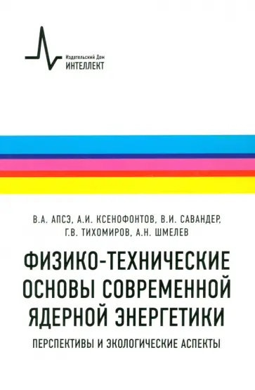 Апсэ, Ксенофонтов - Физико-технические основы современной ядерной энергетики. Перспективы и экологические аспекты Апсэ, Ксенофонтов - Физико-технические основы современной ядерной энергетики. Перспективы и экологические аспекты обложка книги