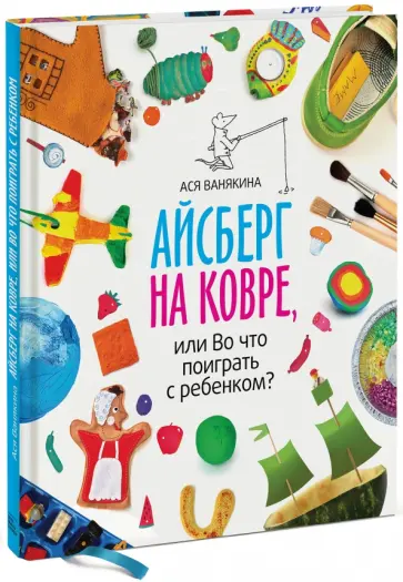 Ася Ванякина - Айсберг на ковре, или Во что поиграть с ребенком? Ася Ванякина - Айсберг на ковре, или Во что поиграть с ребенком? обложка книги