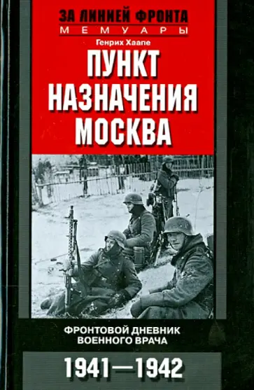 Генрих Хаапе - Пункт назначения Москва. Фронтовой дневник военного врача. 1941-1942 обложка книги