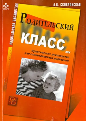 Лидия Сковронская - Родительский класс, или Практическое руководство для сомневающихся родителей обложка книги