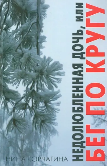 Нина Корчагина - Недолюбленная дочь, или Бег по кругу обложка книги