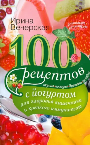 Ирина Вечерская - 100 рецептов с йогуртом для здоровья кишечника и крепкого иммунитета обложка книги