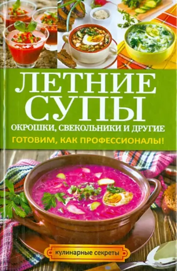Ольга Сладкова - Летние супы, окрошки, свекольники и другие. Готовим, как профессионалы! Ольга Сладкова - Летние супы, окрошки, свекольники и другие. Готовим, как профессионалы! обложка книги