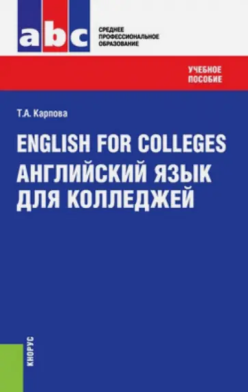 Татьяна Карпова - English for Colleges = Английский язык для колледжей. Учебное пособие Татьяна Карпова - English for Colleges = Английский язык для колледжей. Учебное пособие обложка книги