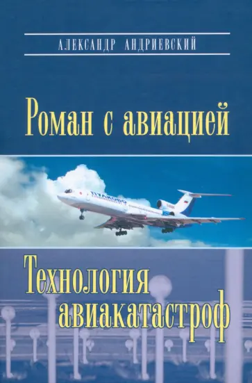 Александр Андриевский - Роман с авиацией. Повесть. Технология авиакатастроф. Записки командира авиалайнера Александр Андриевский - Роман с авиацией. Повесть. Технология авиакатастроф. Записки командира авиалайнера обложка книги