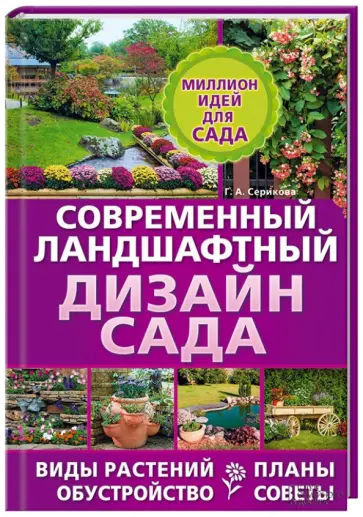 Галина Серикова - Современный ландшафтный дизайн сада. Планы. Обустройство. Виды растений. Советы Галина Серикова - Современный ландшафтный дизайн сада. Планы. Обустройство. Виды растений. Советы обложка книги