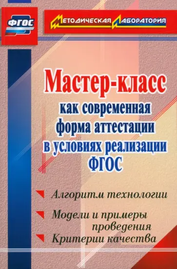 Мастер-класс как современная форма аттестации в условиях реализации ФГОС. Алгоритм технологии. ФГОС Мастер-класс как современная форма аттестации в условиях реализации ФГОС. Алгоритм технологии. ФГОС обложка книги
