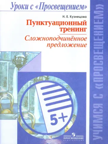 Наталья Кузнецова - Пунктуационный тренинг. Сложноподчинённое предложение. Пособие для учащихся Наталья Кузнецова - Пунктуационный тренинг. Сложноподчинённое предложение. Пособие для учащихся обложка книги