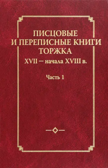 Писцовые и переписные книги Торжка XVII - начала XVIII века. Часть 1 обложка книги