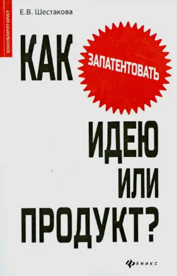 Екатерина Шестакова - Как запатентовать идею или продукт? Екатерина Шестакова - Как запатентовать идею или продукт? обложка книги