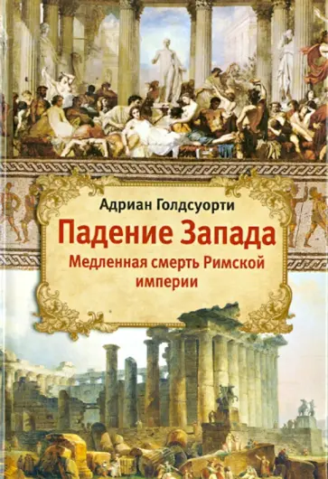 Адриан Голдсуорси - Падение Запада. Медленная смерть Римской империи Адриан Голдсуорси - Падение Запада. Медленная смерть Римской империи обложка книги