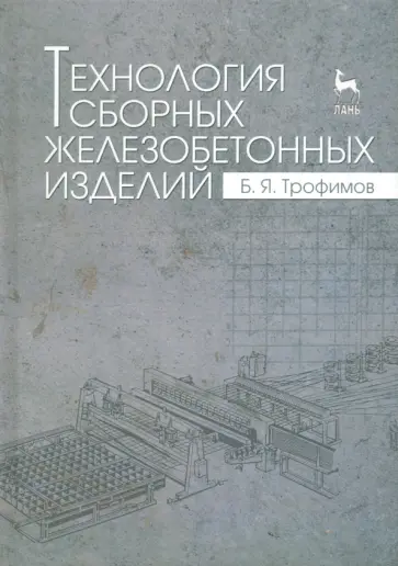 Борис Трофимов - Технология сборных железобетонных изделий. Учебное пособие Борис Трофимов - Технология сборных железобетонных изделий. Учебное пособие обложка книги