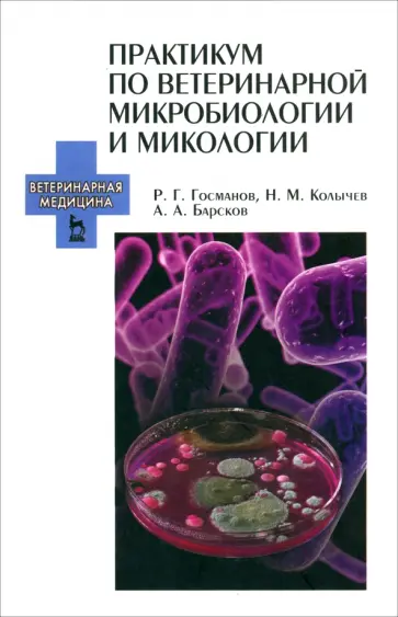 Госманов, Колычев - Практикум по ветеринарной микробиологии и микологии. Учебное пособие Госманов, Колычев - Практикум по ветеринарной микробиологии и микологии. Учебное пособие обложка книги