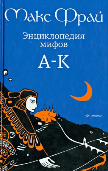 Макс Фрай - Энциклопедия мифов. Подлинная история Макса Фрая, автора и персонажа. Том 1. А - К обложка книги