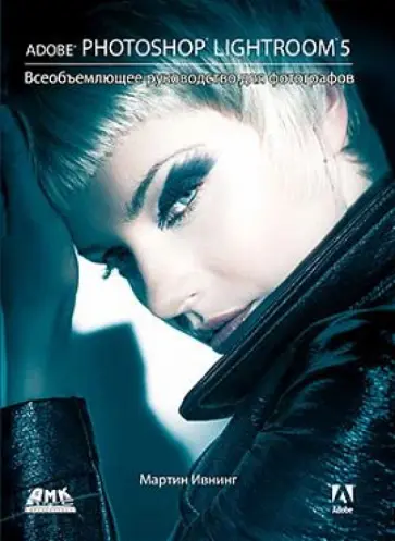 Мартин Ивнинг - Adobe Photoshop Lightroom 5. Всеобъемлющее руководство для фотографов Мартин Ивнинг - Adobe Photoshop Lightroom 5. Всеобъемлющее руководство для фотографов обложка книги