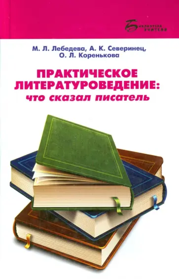 Лебедева, Северинец - Практическое литературоведение. Что сказал писатель Лебедева, Северинец - Практическое литературоведение. Что сказал писатель обложка книги
