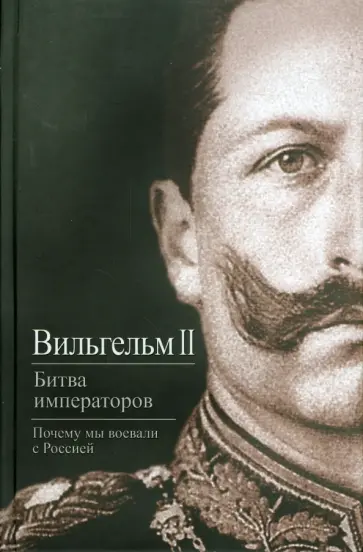 II Вильгельм - Битва императоров. Почему мы воевали с Россией обложка книги