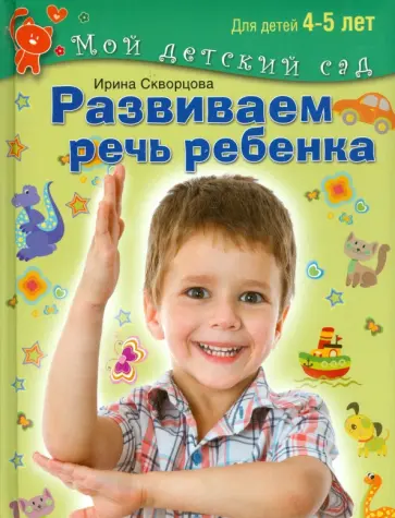 Ирина Скворцова - Развиваем речь ребенка. Пособие для занятий с детьми 4-5 лет Ирина Скворцова - Развиваем речь ребенка. Пособие для занятий с детьми 4-5 лет обложка книги