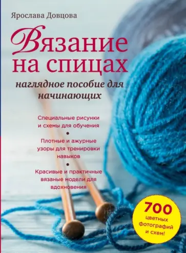Ярослава Довцова - Вязание на спицах. Наглядное пособие для начинающих Ярослава Довцова - Вязание на спицах. Наглядное пособие для начинающих обложка книги