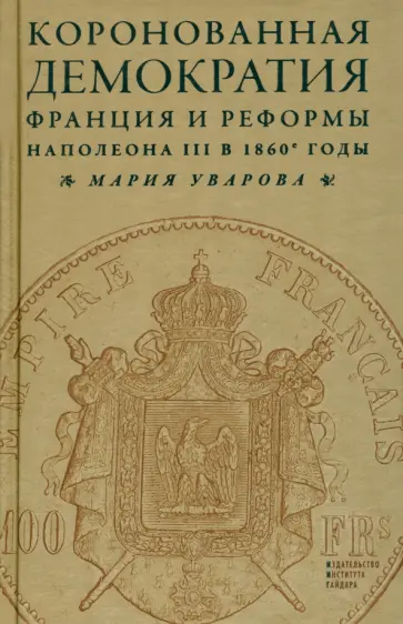 Мария Уварова - Коронованная демократия. Франция и реформы Наполеона III в 1860-е годы обложка книги