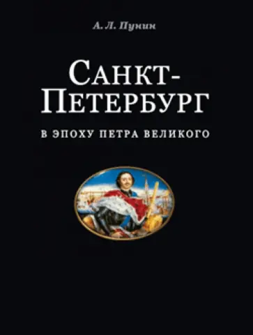 Андрей Пунин - Санкт-Петербург в эпоху Петра Великого. Градостроительное развитие новой столицы России. Часть 1 обложка книги